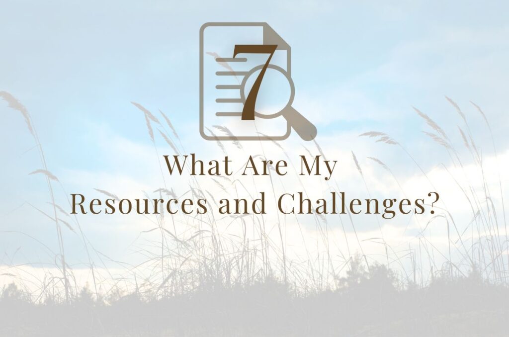 Step 7: What Are My Resources and Challenges?